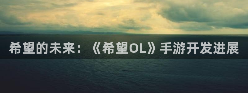 三牛娱乐是网络诈骗平台吗知乎：希望的未来：《希望OL》手游开