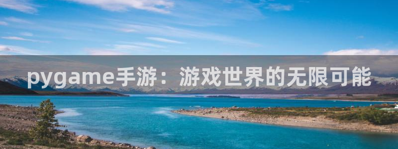 三牛娱乐注册：pygame手游：游戏世界的无限可能