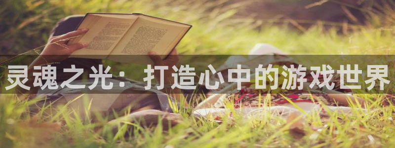 三牛娱乐负责人：灵魂之光：打造心中的游戏世界