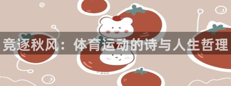 k1体育十年品牌官网：竞逐秋风：体育运动的诗与人生哲理